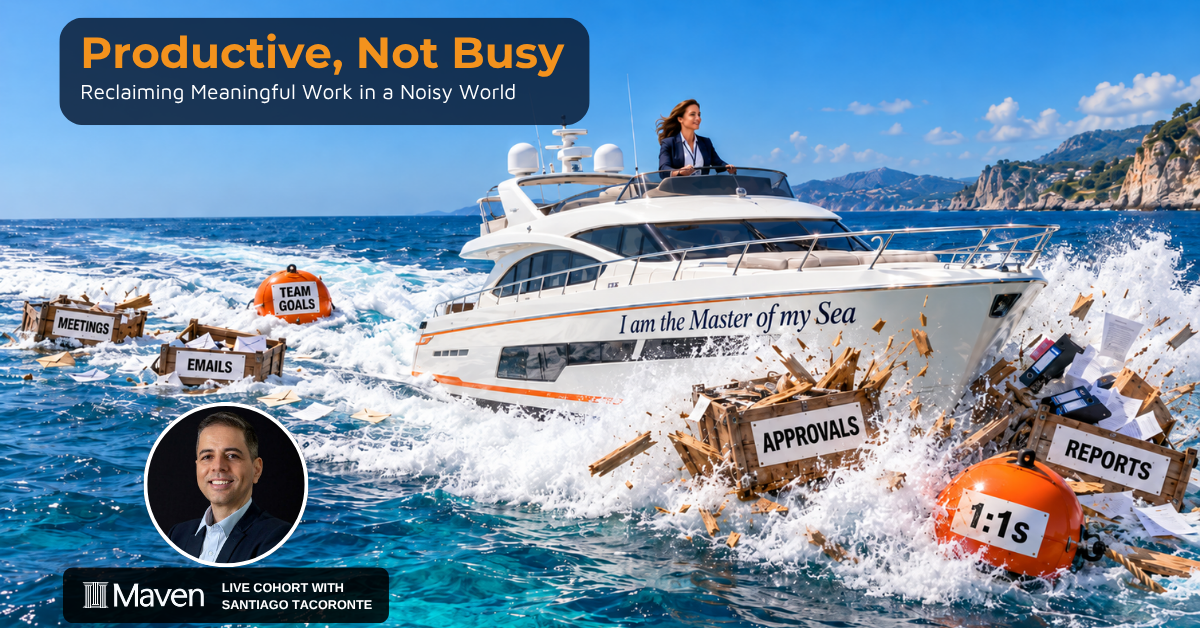 Productive, Not Busy, a live cohort on Maven with Santiago Tacoronte